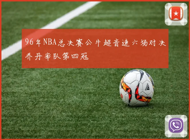 96年NBA总决赛公牛超音速六场对决乔丹率队第四冠