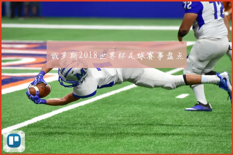 俄罗斯2018世界杯足球赛事盘点