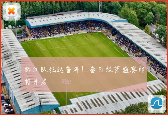 怒江队抵达普洱！春日绿茵盛宴即将开启