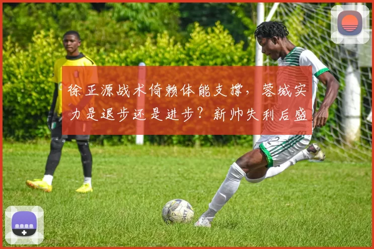 徐正源战术倚赖体能支撑，蓉城实力是退步还是进步？新帅失利后盛赞町田中锋_中超_约翰·阿洛伊西_亚冠